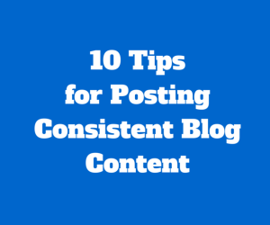 Tips for Posting Consistent Blog Content