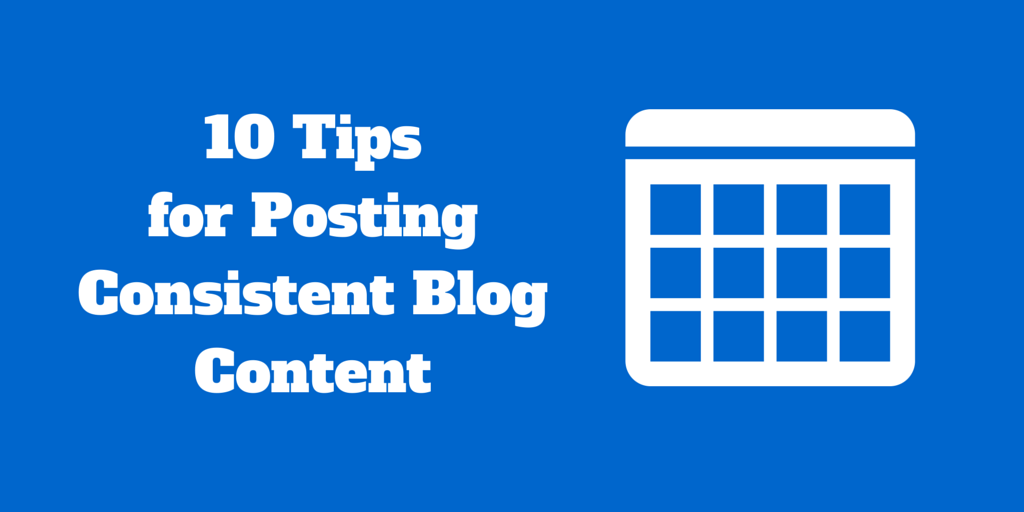 Tips for Posting Consistent Blog Content