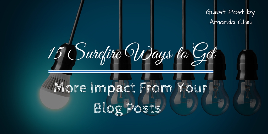 15 Surefire Ways to Get More Impact From Your Blog Posts (1)
