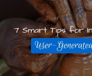 7 Smart Tips for Incorporating User-Generated Content In Your Marketing Strategy