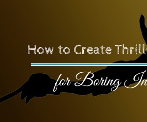 How to Create Thrilling Content for Boring Industries