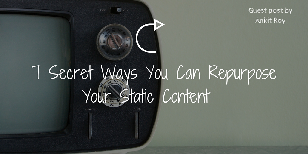 7 Secret Ways You Can Repurpose Your Static Content