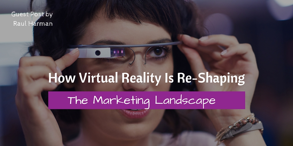 How Virtual Reality Is Re-Shaping The Marketing Landscape