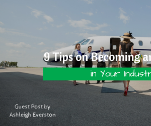 9 Tips on Becoming an Influencer in Your Industry