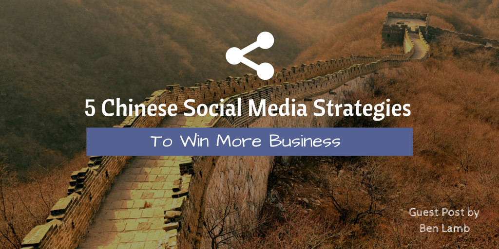 5 Chinese Social Media Strategies To Win More Business