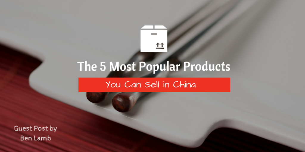 The 5 Most Popular Products You Can Sell in China