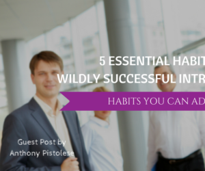5 Essential Habits Of Wildly Successful Intrapreneurs