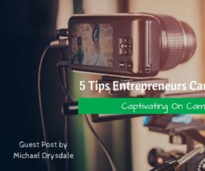 5 Tips Entrepreneurs Can Use to Be Captivating On Camera