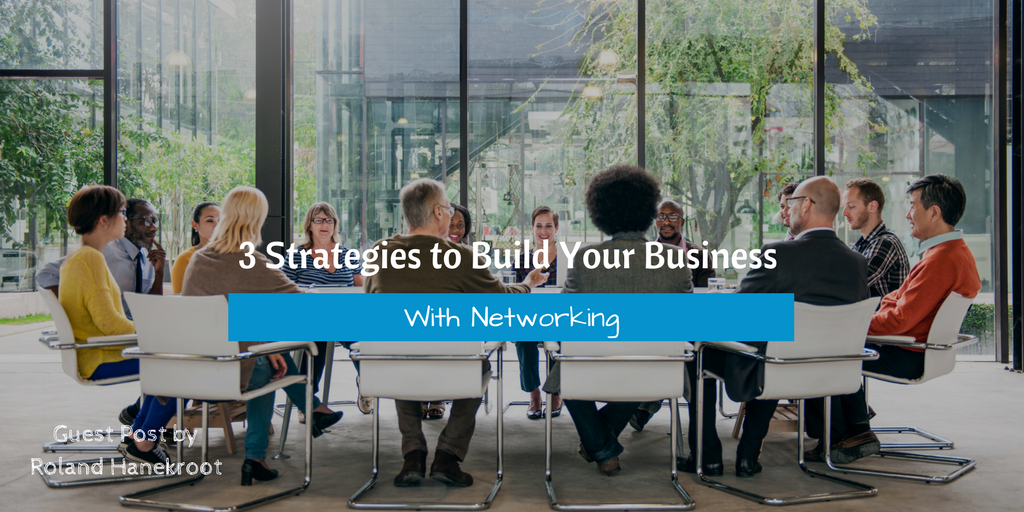 3 Strategies to Build Your Business With Networking