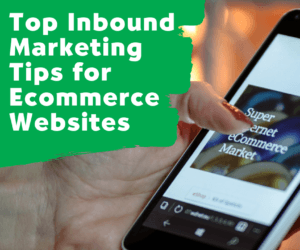 Top Inbound Marketing Tips for Ecommerce Websites